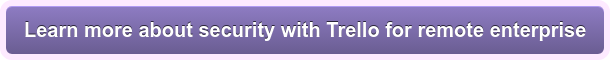 Learn more about security with Trello for remote enterprise